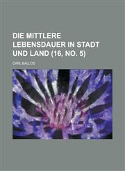 Die Mittlere Lebensdauer in Stadt Und Land (16, No. 5),1232285528,9781232285526