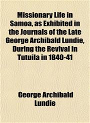 Missionary Life in Samoa, as Exhibited in the Journals of the Late George Archibald Lundie, During the Revival in Tutuila in 1840-41,1153036800,9781153036801