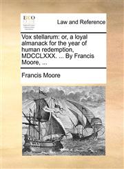 Vox stellarum or, a loyal almanack for the year of human redemption, MDCCLXXX. ... By Francis Moore, ...,1170427847,9781170427842