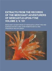 Extracts from the records of the Merchant Adventurers of Newcastle-upon-Tyne Volume 2; v. 101,1230002472,9781230002477