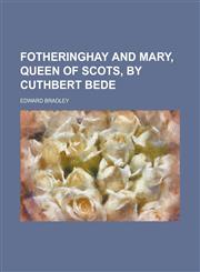 Fotheringhay and Mary, Queen of Scots, by Cuthbert Bede,1150026243,9781150026249