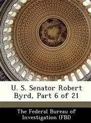 U. S. Senator Robert Byrd, Part 6 of 21,1288535023,9781288535026