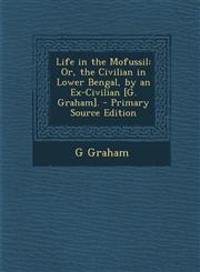 Life in the Mofussil Or, the Civilian in Lower Bengal, by an Ex-Civilian [G. Graham].,128942408X,9781289424084