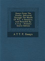 Essays From The Unseen, Delivered Through The Mouth Of W.l., A Sensitive, And Recorded By A.t.t.p. - Primary Source Edition,1294069586,9781294069584