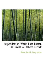 Hesperides; or, Works both Human an Divine of Robert Herrick,1117639541,9781117639543