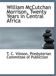 William McCutchan Morrison, Twenty Years in Central Africa,1140479342,9781140479345