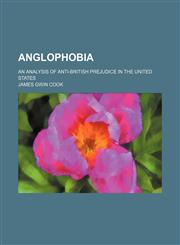 Anglophobia; An Analysis of Anti-British Prejudice in the United States,1459032683,9781459032682