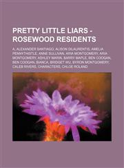 Pretty Little Liars - Rosewood Residents A, Alexander Santiago, Alison DiLaurentis, Amelia Pennythistle, Anne Sullivan, Aria Montgomery, Aria Montgomery, Ashley Marin, Barry Maple, Ben Coogan, Ben Coogan, Bianca, Bridget Wu, Byron Montgomery, Caleb River,1234653656,9781234653651