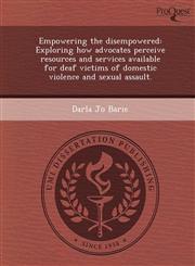 Empowering the disempowered Exploring how advocates perceive resources and services available for deaf victims of domestic violence and sexual assault.,1249893895,9781249893899
