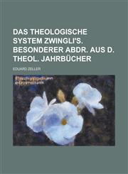 Das Theologische System Zwingli's. Besonderer Abdr. Aus D. Theol. Jahrbucher,1234121581,9781234121587