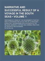 Narrative and successful result of a voyage in the South Seas (Volume 1); performed by order of the government of British India to ascertain the actual fate of La Perouse's expedition  interspersed with accounts of the religion, manners, customs and canni,1150016523,9781150016523