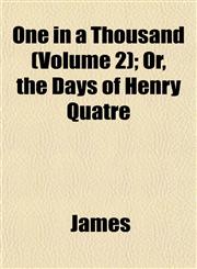 One in a Thousand (Volume 2); Or, the Days of Henry Quatre,1152029649,9781152029644