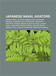 Japanese naval aviators Saburō Sakai, Tetsuzō Iwamoto, Kenji Yanagiya, Imperial Japanese Navy Air Service, Hiroyoshi Nishizawa, Minoru Genda,115725103X,9781157251033