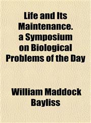 Life and Its Maintenance. a Symposium on Biological Problems of the Day,1153003430,9781153003438