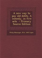 New Way to Pay Old Debts. a Comedy, in Five Acts,1289703795,9781289703790