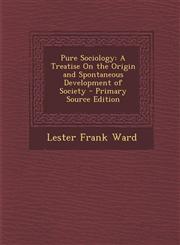 Pure Sociology A Treatise on the Origin and Spontaneous Development of Society - Primary Source Edition,1287928099,9781287928096