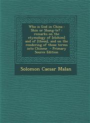 Who Is God in China Shin or Shang-Te?: Remarks on the Etymology of [Elohim] and of [Theos], and on the Rendering of Those Terms Into Chine,1287837700,9781287837701