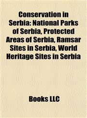 Conservation in Serbia National Parks of Serbia, Protected Areas of Serbia, Ramsar Sites in Serbia, World Heritage Sites in Serbia,1157808662,9781157808664