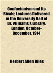 Confucianism and Its Rivals; Lectures Delivered in the University Hall of Dr. Williams's Library, London, October-December, 1914,1151999725,9781151999726