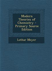 Modern Theories of Chemistry - Primary Source Edition,1287774741,9781287774747