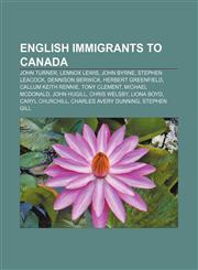 English immigrants to Canada John Turner, Lennox Lewis, John Byrne, Stephen Leacock, Dennison Berwick, Herbert Greenfield, Callum Keith Rennie,1157480497,9781157480495