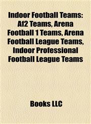 Indoor Football Teams Af2 Teams, Arena Football 1 Teams, Arena Football League Teams, Indoor Professional Football League Teams,1158157592,9781158157594