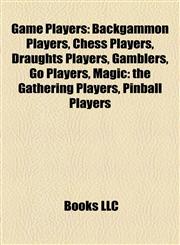 Game Players Backgammon Players, Chess Players, Draughts Players, Gamblers, Go Players, Magic: the Gathering Players, Pinball Players,1158162626,9781158162628