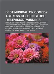 Best Musical or Comedy Actress Golden Globe (television) winners Cher, Mary Tyler Moore, Jamie Lee Curtis, Jennifer Aniston, Helen Hunt,1155324129,9781155324128