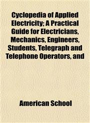 Cyclopedia of Applied Electricity; A Practical Guide for Electricians, Mechanics, Engineers, Students, Telegraph and Telephone Operators, and,1152882775,9781152882775