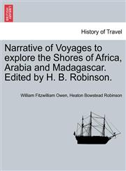 Narrative of Voyages to explore the Shores of Africa, Arabia and Madagascar. Edited by H. B. Robinson.,1241521123,9781241521127