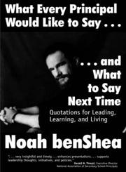 What Every Principal Would Like to Say . . . and What to Say Next Time Quotations for Leading, Learning, and Living,076197606X,9780761976066