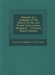 Attempt at a Catalogue of the Library of the Late Prince Louis-Lucien Bonaparte - Primary Source Edition,129463738X,9781294637387