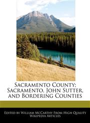 Sacramento County; Sacramento, John Sutter, and Bordering Counties,124168264X,9781241682644