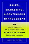 Sales, Marketing, and Continuous Improvement Six Best Practices to Achieve Revenue Growth and Increase Customer Loyalty 1st Edition,0787908576,9780787908577