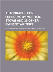 Autographs for Freedom. by Mrs. H.B. Stowe and 35 Other Eminent Writers,1234219522,9781234219529