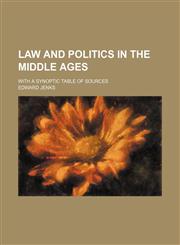 Law and Politics in the Middle Ages; With a Synoptic Table of Sources,1150112182,9781150112188