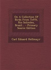 On A Collection Of Birds From Teffé, Rio Solimões, Brazil... - Primary Source Edition,1294106791,9781294106791