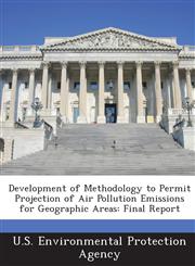 Development of Methodology to Permit Projection of Air Pollution Emissions for Geographic Areas Final Report,1288571119,9781288571116
