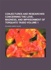 Conjectures and researches concerning the love, madness, and imprisonment of Torquato Tasso Volume 1,1151438790,9781151438799