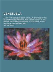 Venezuela; A Visit to the Gold Mines of Guyana, and Voyage Up the River Oninoco During 1886, with a Brief Sketch of the Mineral Wealth and Resources O,1230304517,9781230304519