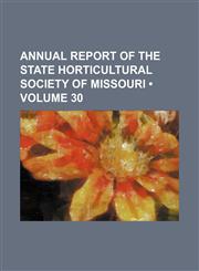 Annual Report of the State Horticultural Society of Missouri (Volume 30),1235750671,9781235750670