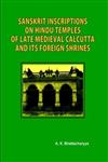 Sanskrit Inscriptions on Hindu Temples of Late Medieval Calcutta and its Foreign Shrines,9381209014,9789381209011