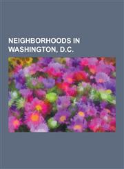 Neighborhoods in Washington, D.C. Federal Triangle, Georgetown (Washington, D.C.), Kingman Park, Washington, D.C., Logan Circle, Washington, D.C., Pa,1230603468,9781230603469
