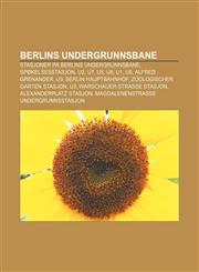 Berlins undergrunnsbane Stasjoner på Berlins undergrunnsbane, Spøkelsesstasjon, U2, U7, U5, U8, U1, U6, Alfred Grenander, U9,1232773344,9781232773344