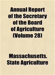 Annual Report of the Secretary of the Board of Agriculture (Volume 28),1153444585,9781153444583