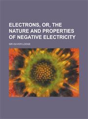 Electrons, Or, the Nature and Properties of Negative Electricity,1154692183,9781154692181