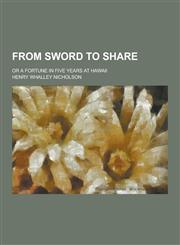 From Sword to Share; Or a Fortune in Five Years at Hawaii,1230286101,9781230286105