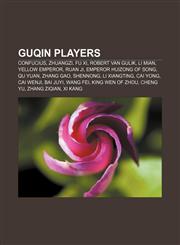 Guqin players Confucius, Zhuangzi, Fu Xi, Robert van Gulik, Li Mian, Yellow Emperor, Ruan Ji, Emperor Huizong of Song, Qu Yuan, Zhang Gao,1155810813,9781155810812