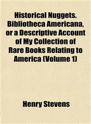 Historical Nuggets. Bibliotheca Americana, or a Descriptive Account of My Collection of Rare Books Relating to America (Volume 1),1152292420,9781152292420