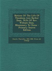 Notices of the Life of Theodosia Ann Barker Dean, Wife of REV. William Dean, Missionary to China - Primary Source Edition,1295472759,9781295472758